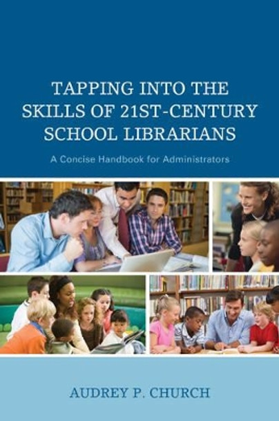 Tapping into the Skills of 21st-Century School Librarians: A Concise Handbook for Administrators by Audrey P. Church 9781475818895