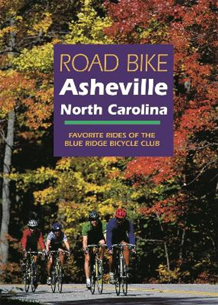 Road Bike Asheville, North Carolina: Favorite Rides of the Blue Ridge Bicycle Club by Blue Ridge Bicycle Club 9781889596006