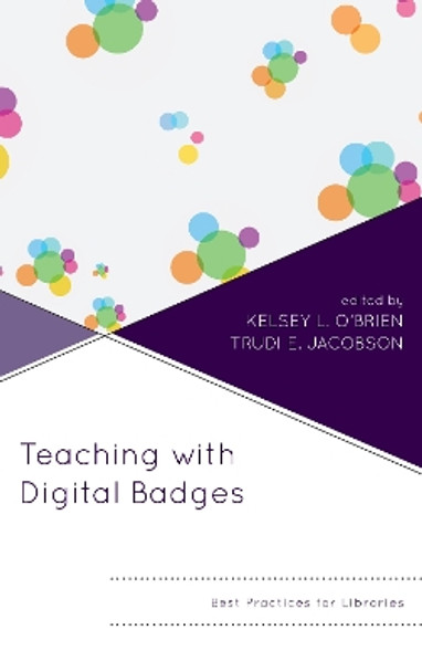 Teaching with Digital Badges: Best Practices for Libraries by Kelsey O'Brien 9781538104170