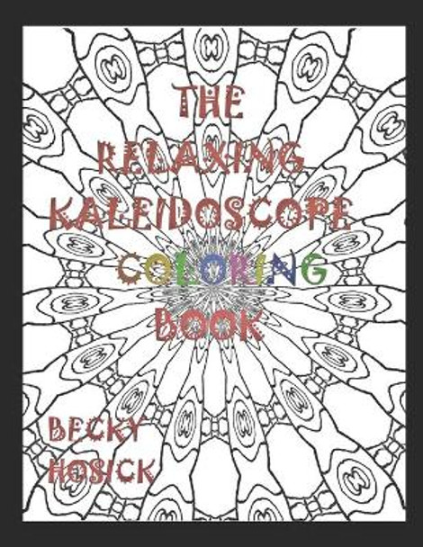 The Relaxing Kaleidoscope Coloring Book by Becky Hosick 9798622905735