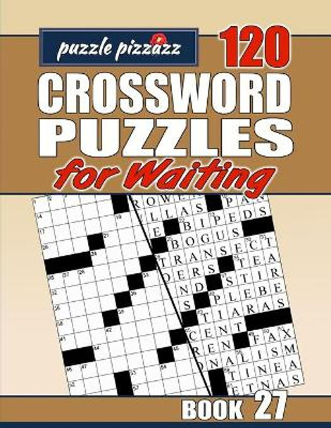 Puzzle Pizzazz 120 Crossword Puzzles for Waiting Book 27: Smart Relaxation to Challenge Your Brain and Change Waiting Time to 'You Time' by Byron Burke 9798607092894
