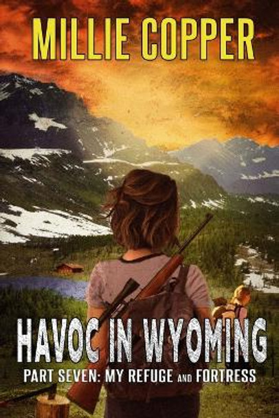 My Refuge and Fortress: Havoc in Wyoming, Part 7 America's New Apocalypse by Millie Copper 9781735310145