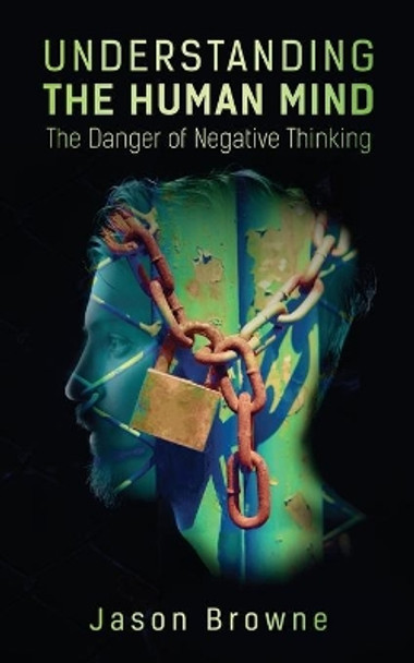 Understanding the Human Mind The Danger of Negative Thinking by Jason Browne 9781838406615