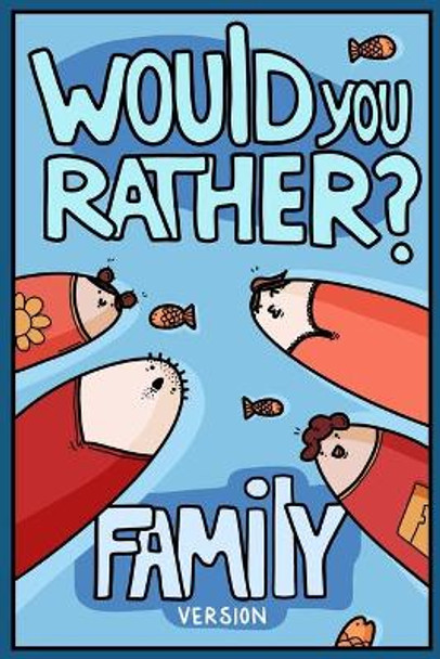 Would You Rather? Family Version: Would You Rather Questions Family Activities Edition by Billy Chuckle 9781913485306