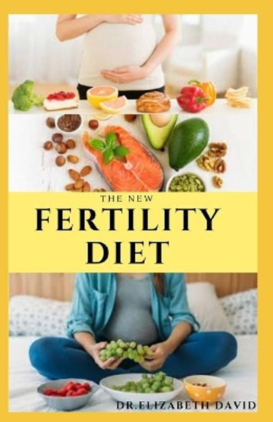 The New Fertility Diet: Ideal Diet to Optimize Conception and Deliver Healthy Babies by Dr Elizabeth David 9798647282576