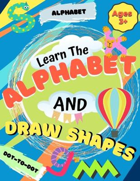 Learn the Alphabet and Draw Shapes: Children's Activity Book: Shapes, Lines and Letters Ages 3+: A Beginner Kids Tracing and Writing Practice Workbook for Toddlers, Preschool, Pre-K & Kindergarten Boys & Girls by Romney Nelson 9781922568540