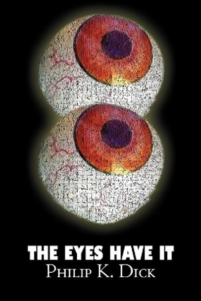 The Eyes Have It by Philip K. Dick, Science Fiction, Fantasy, Adventure by Philip K Dick 9781606645147