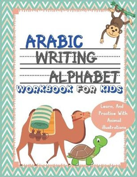 Arabic Writing Alphabet Workbook For Kids: Learn And Practice With Animal illustrations, Perfect for Beginners and Preschool, Kindergartens. by Ossama Mokhtari 9798715346247