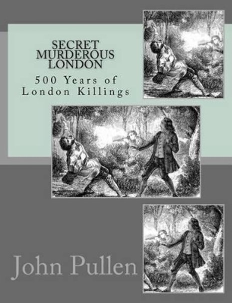 Secret Murderous London by John Pullen 9781530358359