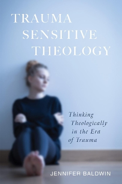 Trauma-Sensitive Theology by Jennifer Baldwin 9781498296847