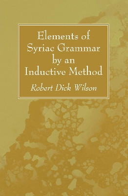 Elements of Syriac Grammar by an Inductive Method by Robert Dick Wilson 9781532612756