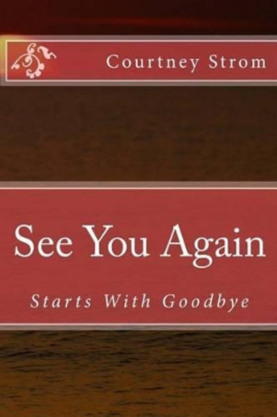 See You Again: Starts With Goodbye by Courtney R Strom 9781500226589
