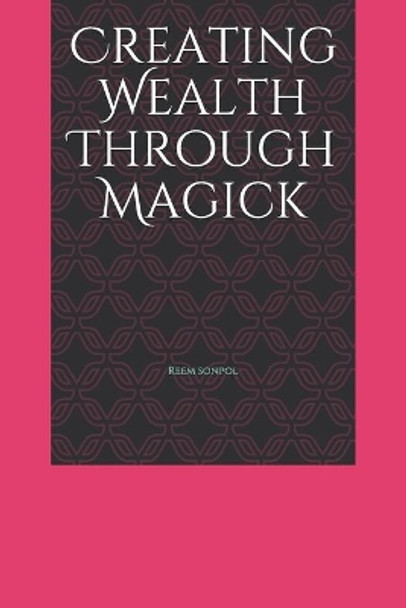 Creating Wealth Through Magick by Reem Abdelbast Sonpol 9798640562545