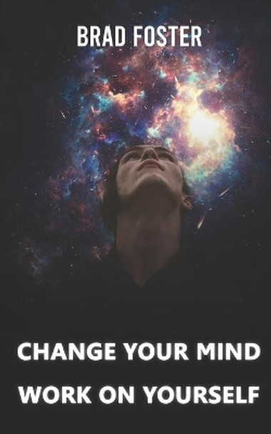 Change Your Mind - Work on Yourself: How mental coaching can help you reprogram your mindset by Brad Foster 9798630189288