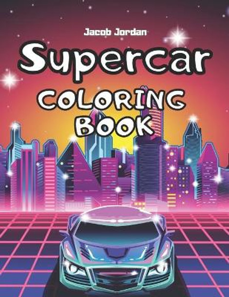 Supercar Coloring Book: Car Coloring Book For Kids Cool Super Cars For Boys Race Cars Luxury by Jacob Jordan 9798671886177