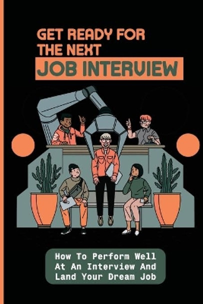 Get Ready For The Next Job Interview: How To Perform Well At An Interview And Land Your Dream Job: Successful Interview Techniques by Gemma McVay 9798546725952