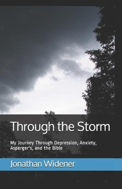 Through the Storm: My Journey Through Depression, Anxiety, Asperger's, and the Bible by Jonathan Levi Widener 9798640718782