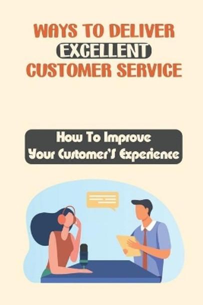 Ways To Deliver Excellent Customer Service: How To Improve Your Customer'S Experience: How To Improve Customer Satisfaction by Gail Whitesinger 9798450862620