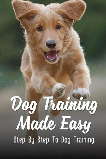 Dog Training Made Easy: Step By Step To Dog Training: Teach Dog To Heel by Irene Bronikowski 9798453657889