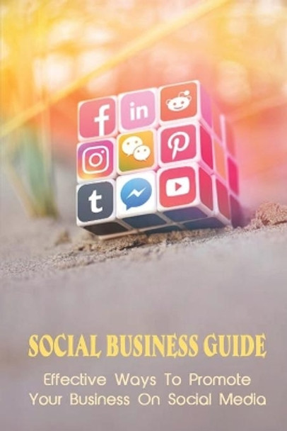 Social Business Guide: Effective Ways To Promote Your Business On Social Media: Why Small Businesses Need Social Media by Isreal Sannicolas 9798545781423