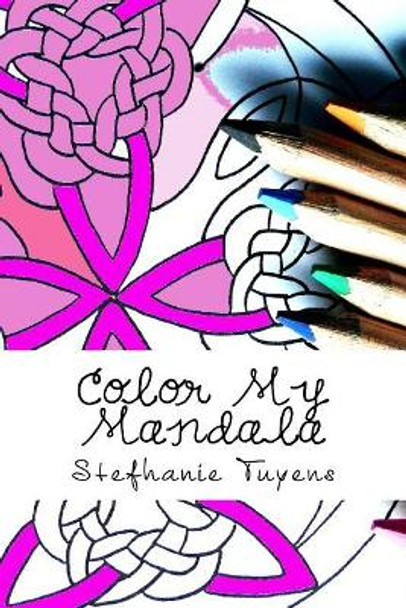 Color My Mandala: Adult Coloring Book by Stefhanie Tuyens 9781976454035