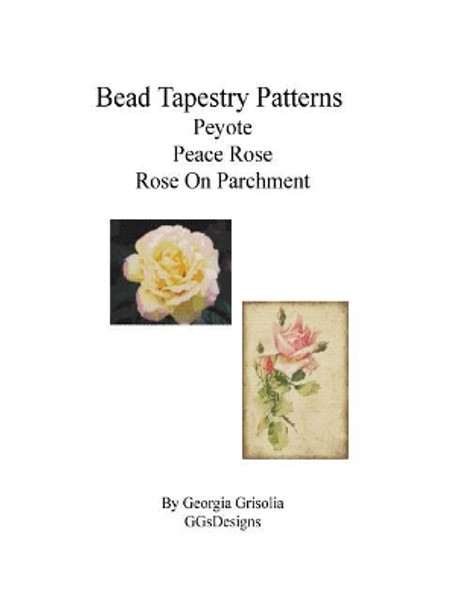 Bead Tapestry Patterns Peyote Peace Rose Rose On Parchment by Georgia Grisolia 9781533681058