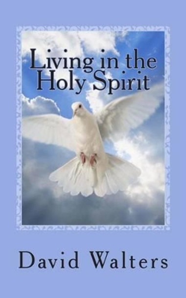 Living in the Holy Spirit: You have the Holy Spirit! Does the Holy Spirit have you? by David Walters 9781888081794