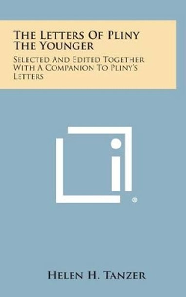The Letters of Pliny the Younger: Selected and Edited Together with a Companion to Pliny's Letters by Helen H Tanzer 9781258939786