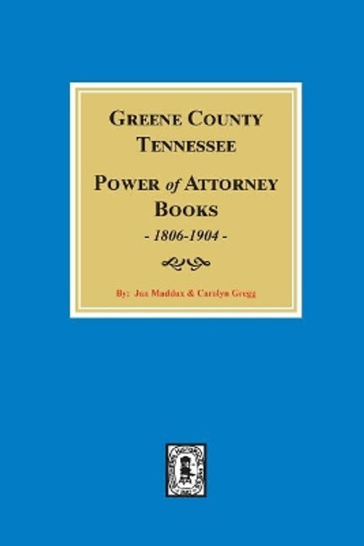 Greene County, Tennessee Power of Attorney Books, 1806-1904. by Jan Maddux 9780893087753