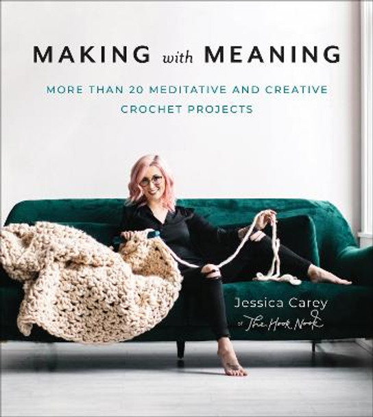 Making with Meaning: More Than 20 Meditative and Creative Crochet Projects by Jessica Carey