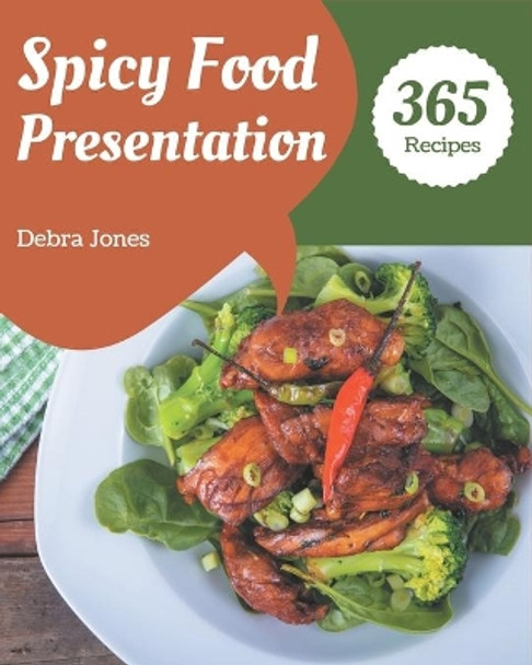 365 Spicy Food Presentation Recipes: I Love Spicy Food Presentation Cookbook! by Debra Jones 9798677750304