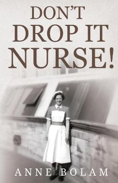 Don't Drop it Nurse! by Anne Bolam