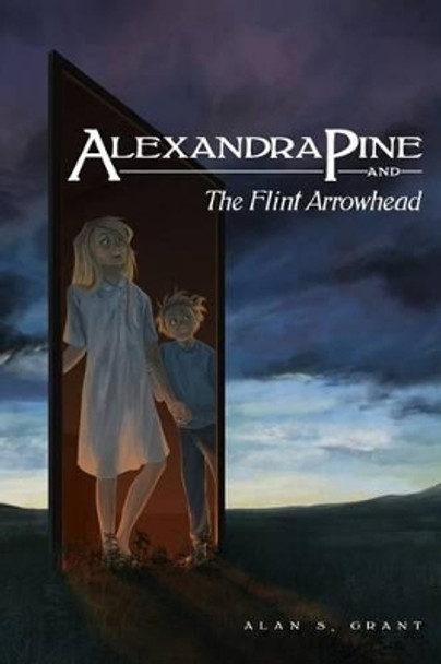 Alexandra Pine and the Flint Arrowhead by Alan S Grant 9781499633887