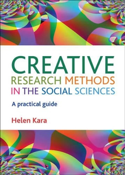 Creative Research Methods in the Social Sciences: A Practical Guide by Helen Kara 9781447316268