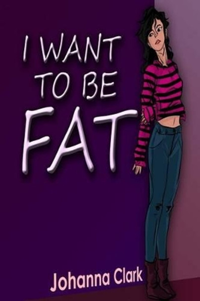 I Want to Be Fat by Johanna Clark 9781942022633