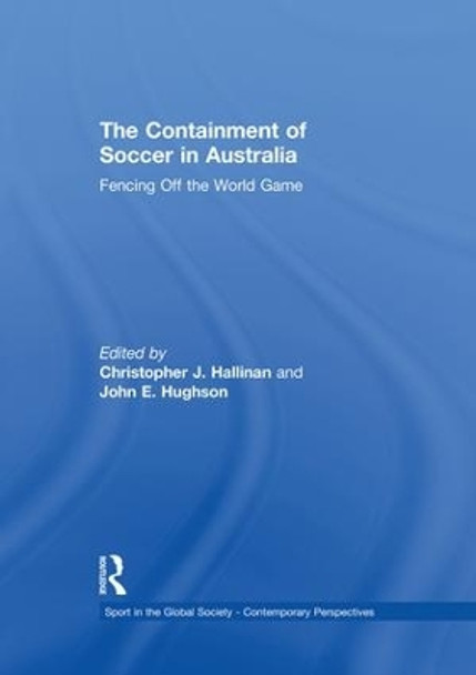 The Containment of Soccer in Australia: Fencing Off the World Game by Christopher J. Hallinan 9781138880580