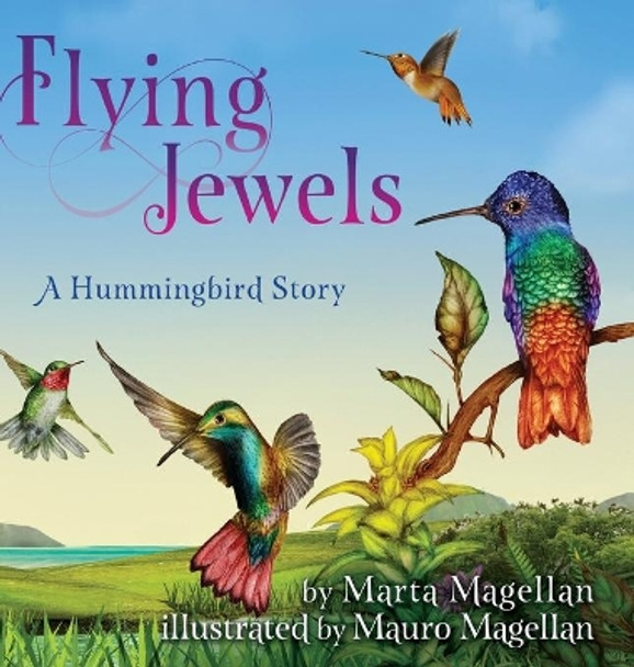 Flying Jewels: A Hummingbird Story by Marta Magellan 9781632333148