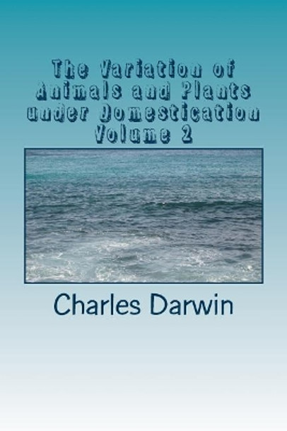 The Variation of Animals and Plants under Domestication Volume 2 by Charles Darwin 9781984194909