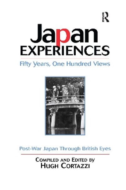 Japan Experiences - Fifty Years, One Hundred Views: Post-War Japan Through British Eyes by Hugh Cortazzi 9781138992788