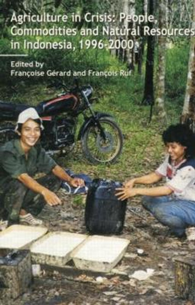 Agriculture in Crisis: People, Commodities and Natural Resources in Indonesia 1996-2001 by Francoise Gerard 9781138862593