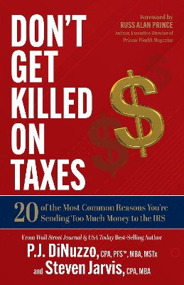 Don’t Get Killed on Taxes: 20 of the Most Common Reasons You’re Sending Too Much Money to the IRS by P.J. DiNuzzo 9781636980423