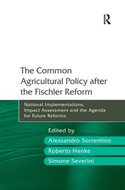 The Common Agricultural Policy after the Fischler Reform: National Implementations, Impact Assessment and the Agenda for Future Reforms by Professor Alessandro Sorrentino 9781409421948