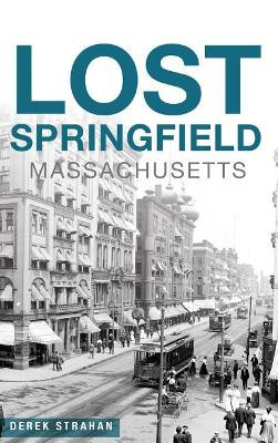 Lost Springfield, Massachusetts by Derek Strahan 9781540214645