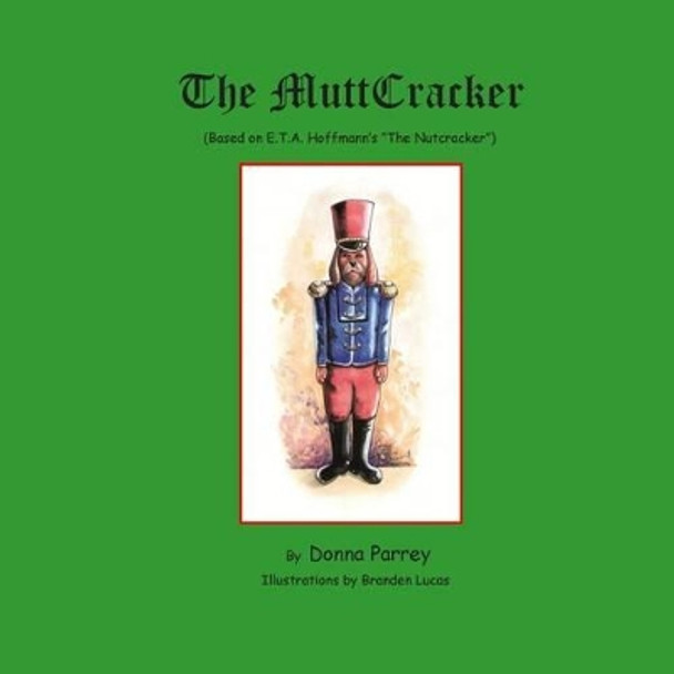 The MuttCracker: (Based on E.T.A. Hoffmann's &quot;The Nutcracker&quot;) by Branden Lucas 9781515078913