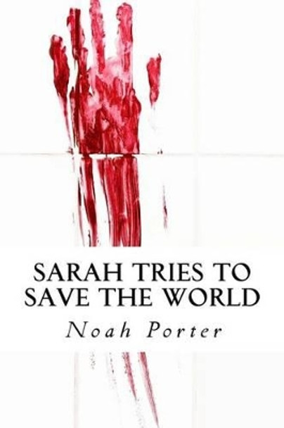 Sarah Tries to Save the World by Noah Porter 9781517146153