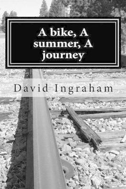 A bike, A summer, A journey by David B Ingraham 9781517544409