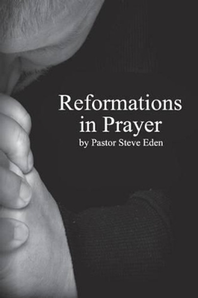 Reformations In Prayer by Steve Eden 9781518725128