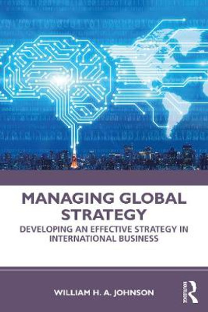 Managing Global Strategy: Developing an Effective Strategy in International Business by William H. A. Johnson