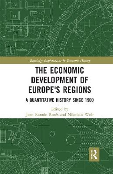 The Economic Development of Europe's Regions: A Quantitative History since 1900 by Joan Ramón Rosés