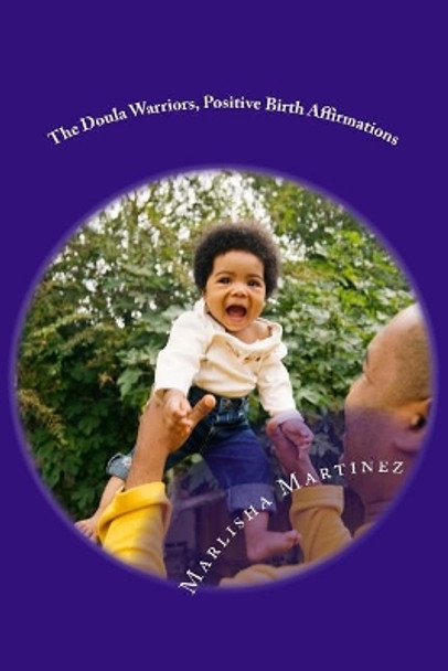 The Doula Warriors, Positive Birth Affirmations: The Doula Warriors, Positive Birth Affirmations by Marlisha Martinez 9781545126509